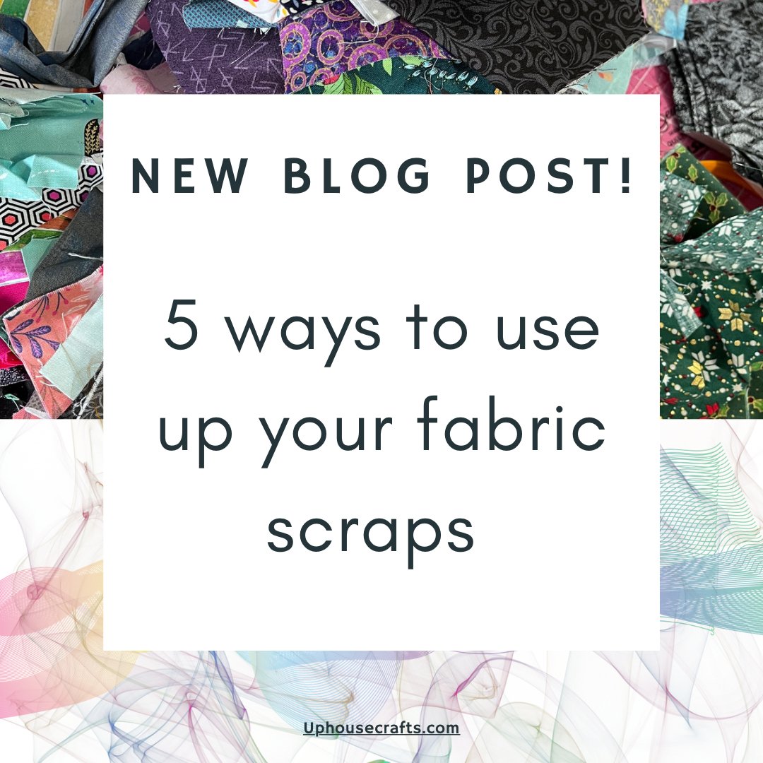 5 ways to use up your fabric scraps - Uphouse Crafts